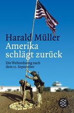 Amerika schlägt zurück - Die Weltordnung nach dem 11. September