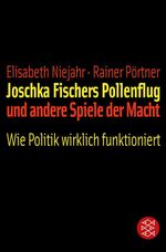 Joschka Fischers Pollenflug und andere Spiele der Macht – Wie Politik wirklich funktioniert