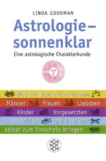 Astrologie - sonnenklar - Eine astrologische Charakterkunde Was die Sterne über unsere Männer, Frauen, Liebsten, Kinder, Vorgesetzten, Angestellten und über uns selbst zum Vorschein bringen