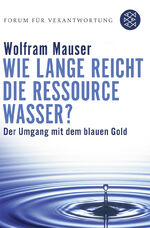 ISBN 9783596172733: Wie lange reicht die Ressource Wasser? - Vom Umgang mit dem blauen Gold