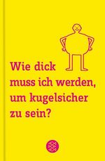 ISBN 9783596174089: Wie dick muss ich werden, um kugelsicher zu sein? . 101 Antworten auf Fragen, die uns alle beschäftigen