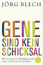 Gene sind kein Schicksal - Wie wir unsere Erbanlagen und unser Leben steuern können