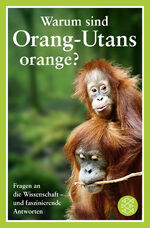 Warum sind Orang-Utans orange? - Fragen an die Wissenschaft - und faszinierende Antworten