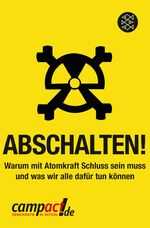 Abschalten! - Warum mit Atomkraft Schluss sein muss und was wir alle dafür tun können