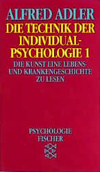 Alfred Adler: Die Technik der Individual Alfred Adler: Die Technik der Individual