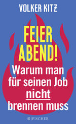 ISBN 9783596297962: Feierabend! - Warum man für seinen Job nicht brennen muss. Streitschrift für mehr Gelassenheit und Ehrlichkeit im Arbeitsleben