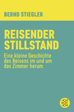 ISBN 9783596370573: Reisender Stillstand – Eine kleine Geschichte des Reisens im und um das Zimmer herum