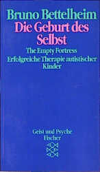 ISBN 9783596422470: Die Geburt des Selbst - The Empty Fortress. Erfolgreiche Therapie autistischer Kinder