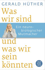 ISBN 9783596521647: Was wir sind und was wir sein könnten - Ein neurobiologischer Mutmacher