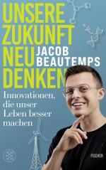 ISBN 9783596711581: Unsere Zukunft neu denken | Innovationen, die unser Leben besser machen Träger der Medaille für naturwissenschaftliche Publizistik der Deutschen Physikalischen Gesellschaft 2024 | Jacob Beautemps