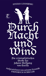 ISBN 9783608503760: Goethe und Schiller ermitteln / Durch Nacht und Wind - Die criminalistischen Werke des Johann Wolfgang von Goethe. Aufgezeichnet von seinem Freunde Friedrich Schiller