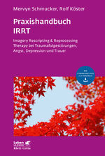 ISBN 9783608892161: Praxishandbuch IRRT (Leben Lernen, Bd. 269) - Imagery Rescripting & Reprocessing Therapy bei Traumafolgestörungen, Angst, Depression und Trauer