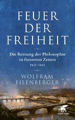 Feuer der Freiheit - die Rettung der Philosophie in finsteren Zeiten 1933-1943