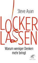 ISBN 9783608980493: Lockerlassen: Warum weniger Denken mehr bringt Ayan, Steve