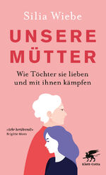 ISBN 9783608985115: Unsere Mütter - Wie Töchter sie lieben und mit ihnen kämpfen