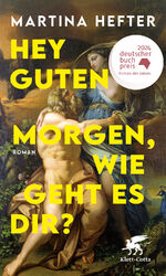 ISBN 9783608988260: Hey guten Morgen, wie geht es dir? | Roman Deutscher Buchpreis 2024 | Martina Hefter | Buch | 224 S. | Deutsch | 2024 | Klett-Cotta Verlag | EAN 9783608988260