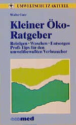 Kleiner Öko-Ratgeber - Reinigen, Waschen, Entsorgen ; Profi-Tips für den umweltbewussten Verbraucher