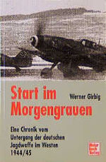 ISBN 9783613012929: Start im Morgengrauen – Eine Chronik vom Untergang der deutschen Jagdwaffe im Westen 1944/1945