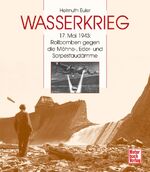 ISBN 9783613027893: Wasserkrieg: 17. Mai 1943: Rollbomben gegen die Möhne-Eder-Sorpestaudämme