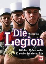 ISBN 9783613031548: Die Legion - Mit dem 2e Rep in den Krisenherden dieser Erde