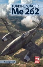 ISBN 9783613038202: Turbinenjäger Me 262. Die Geschichte des ersten einsatzfähigen Düsenjägers der Welt.