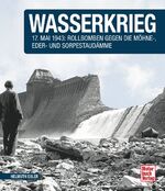 ISBN 9783613038363: Wasserkrieg: 17. Mai 1943: Rollbomben gegen die Möhne-,Eder-und Sorpestaudämme 17. Mai 1943: Rollbomben gegen Möhne-,Eder-und Sorpestaudämme