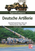 ISBN 9783613038462: Deutsche Artillerie - Eisenbahngeschütze, Flak und Raketenwerfer 1939-1945