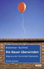 ISBN 9783621280853: Die Mauer überwinden - Wege aus der chronischen Depression. Selbsthilfe und Therapiebegleitung mit CBASP. Mit Online-Materialien