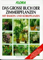 Flora - Das grosse Buch der Zimmerpflanzen – Mit Balkon- und Kübelpflanzen. Mit 144 Pflanzenporträts