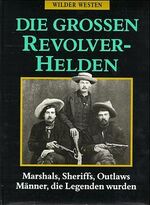 ISBN 9783625107613: Revolverhelden. Marshals, Sheriffs, Outlaws - Männer, die Legenden wurden.