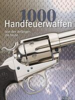 1000 Handfeuerwaffen von den Anfängen bis heute