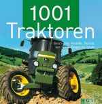 1001 Traktoren – Geschichte, Modelle, Technik von den Anfängen bis heute