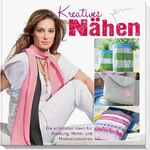 Kreatives Nähen - die schönsten Ideen für Kleidung, Wohn- und Modeaccessoires