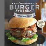 Das ultimative Burger-Grillbuch - Mit und ohne Fleisch. Alles über Pattys, Buns, Topping, Chips, Dips u.v.m.