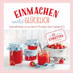 ISBN 9783625189138: Einmachen macht glücklich - traditionelle Rezepte und neue Ideen für Marmeladen, Gelees, Eingelegtes & Co.