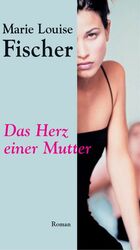 Marie Louise FISCHER: Das Herz einer Mut Marie Louise FISCHER: Das Herz einer Mut