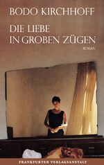 ISBN 9783627001834: Die Liebe in groben Zügen Kirchhoff, Bodo.