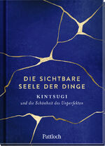 ISBN 9783629001313: Die sichtbare Seele der Dinge - Kintsugi und die Schönheit des Unperfekten