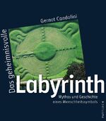 Das geheimnisvolle Labyrinth - Mythos und Geschichte eines Menschheitssymbols