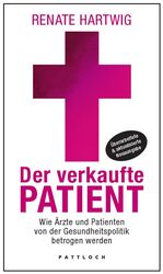 Der verkaufte Patient - Wie Ärzte und Patienten von der Gesundheitspolitik betrogen werden