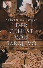 Der Cellist von Sarajevo Steven Galloway Der Cellist von Sarajevo Steven Galloway