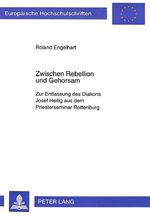 ISBN 9783631314180: Zwischen Rebellion und Gehorsam – Zur Entlassung des Diakons Josef Heilig aus dem Priesterseminar Rottenburg