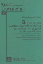 Begrenzung der Aufklärungspflicht des Arztes bei Kollision mit anderen ärztlichen Pflichten - Eine medizinrechtliche Studie mit vergleichenden Betrachtungen des nordamerikanischen Rechts