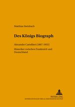 ISBN 9783631374962: Des Königs Biograph - Alexander Cartellieri (1867-1955)- Historiker zwischen Frankreich und Deutschland