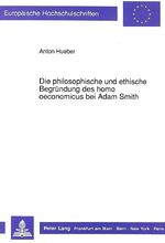 ISBN 9783631437025: Die philosophische und ethische Begründung des homo oeconomicus bei Adam Smith. (Europäische Hochschulschriften, Reihe 20: Philosophie, Bd. 348).