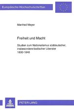 ISBN 9783631472439: Freiheit und Macht – Studien zum Nationalismus süddeutscher, insbesondere badischer Liberaler 1830-1848