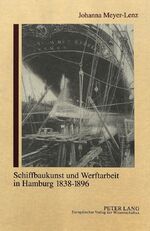 Schiffbaukunst und Werftarbeit in Hamburg 1838-1896 - Arbeit und Gewerkschaftsorganisation im industrialisierten Schiffbau des 19. Jahrhunderts