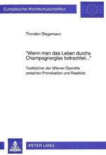 ISBN 9783631485811: «Wenn man das Leben durchs Champagnerglas betrachtet...» – Textbücher der Wiener Operette zwischen Provokation und Reaktion