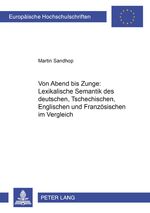 ISBN 9783631502556: Von «Abend» bis «Zunge»: Lexikalische Semantik des Deutschen, Tschechischen, Englischen und Französischen im Vergleich