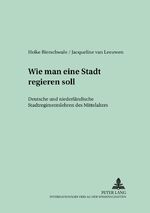 ISBN 9783631543122: «Wie man eine Stadt regieren soll» – Deutsche und niederländische Stadtregimentslehren des Mittelalters